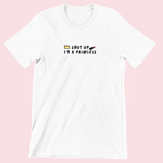 T-shirt - Shut Up I'm a Princess