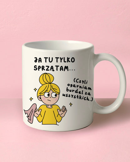 Kubek „Ja tu tylko sprzątam”
